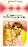 Et ton regard, comme un soleil noir ,,, : Collection : collection harlequin n° 452