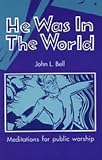 He Was in the World: Meditations for Public Worship