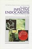 An Atlas of Infective Endocarditis: Diagnosis and Management (Encyclopedia of Visual Medicine Series)