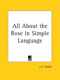 Amazon / Kessinger Publishing, LLC: All About the Rose in Simple Language (J. L. Cotter)