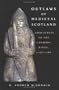 Outlaws of Medieval Scotland: Challenges to the Canmore Kings, 1058-1266