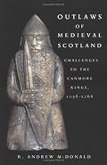 Outlaws of Medieval Scotland: Challenges to the Canmore Kings, 1058-1266