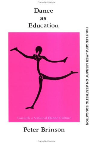 Dance As Education: Towards A National Dance Culture (Falmer Press Library on Aesthetic Education)