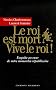 Le roi est mort ? Vive le roi ! : Enqu�te au coeur de notre monarchie r�publicaine