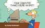 Your Computer Thinks You're an Idiot!