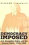 Democracy Imposed : U.S. Occupation Policy And The German Public, 1945-1949