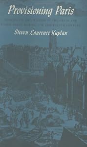 Image of Provisioning Paris: Merchants and Millers in the Grain and Flour Trade during the Eighteenth Century