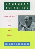 Homemade Esthetics: Observations on Art and Taste Clement Greenberg