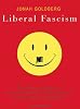Liberal Fascism: The Secret History of the American Left from Mussolini to the Politics of Meaning