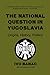 The National Question in Yugoslavia: Origins, History, Politics