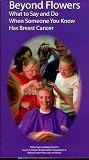 Beyond Flowers: What to Say and Do When Someone You Know Has Breast Cancer [VHS]