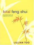 Total Feng Shui: Bring Health, Wealth, and Happiness into Your Life