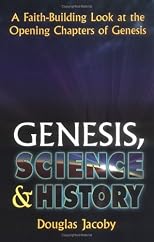 Genesis, Science & History: A Faith-Building Look at the Opening Chapters of Genesis