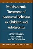 Multisystemic Treatment of Antisocial Behavior in Children and Adolescents (Treatment Manuals for Practitioners)