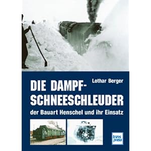 Die Dampf-Schneeschleuder der Bauart Henschel und ihr Einsatz [Restexemplar] [Gebundene Ausgabe]