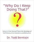 Why Do I Keep Doing That?: How to Free Yourself from the Bondage of Self-Destructive Emotions and Behaviors