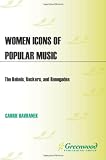 Women Icons of Popular Music [2 volumes]: The Rebels, Rockers, and Renegades (Greenwood Icons)
