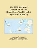 The 2009 Report on Dehumidifiers and Humidifiers: World Market Segmentation by City
