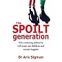 The Spoilt Generation: Why Restoring Authority Will Make Our Children and Society Happier