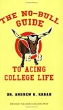 The No-Bull Guide to Acing College Life: The No-Bull Guide to a Great Freshman Year
