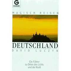 Magisch Reisen Deutschland. Ein F�hrer zu Orten des Lichts und der Kraft.