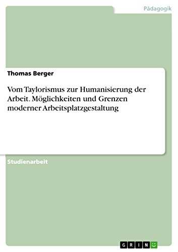 Vom Taylorismus zur Humanisierung der Arbeit. Möglichkeiten und Grenzen moderner Arbeitsplatzgestaltung (German Edition)