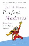Perfect Madness: Motherhood in the Age of Anxiety