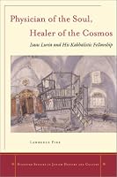 Physician of the Soul, Healer of the Cosmos: Isaac Luria and his Kabbalistic Fellowship (Stanford Studies in Jewish History and C)