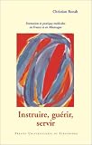 Instruire, guérir, servir : Formation et pratique médicales en France et en Allemagne