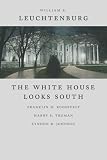 The White House Looks South : Franklin D. Roosevelt,  Harry S. Truman, Lyndon B. Johnson