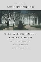 The White House Looks South: Franklin D. Roosevelt, Harry S. Truman, Lyndon B. Johnson (Walter Lynwood Fleming Lectures in Southern History)