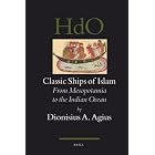 Classic Ships of Islam: From Mesopotamia to the Indian Ocean (Handbook of Oriental Studies... by  Dionisius A. Agius