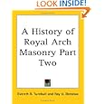 A History of Royal Arch Masonry Part Two by Everett R. Turnbull and Ray V. Denslow