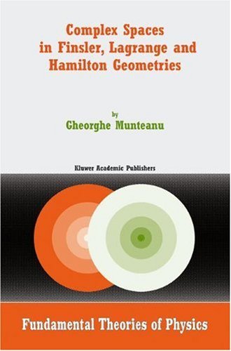 Complex Spaces in Finsler, Lagrange and Hamilton Geometries (Fundamental Theories of Physics)