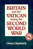 Cover of Britain and the Vatican During the Second World War by Owen Chadwick 0521368251