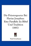Die Priestergesetze Bei Flavius Josephus: Eine Parallele Zu Bibel Und Tradition (1887) - Paul Grunbaum