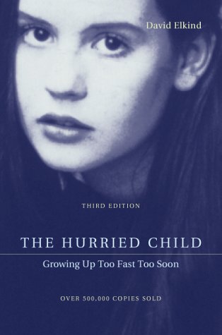 Books: The Hurried Child. Growing Up Too Fast Too Soon 3rd edition