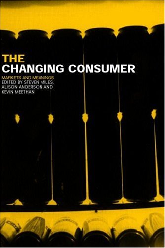 The Changing Consumer: Markets and Meanings (Studies in Consumption and Markets)