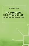 Graham Greene : the dangerous edge : where art and politics meet