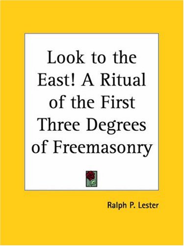 Look to the East! A Ritual of the First Three Degrees of Freemasonry
