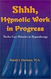 Shhh, Hypnotic Work in Progress: Twelve Case Histories in Hypnotherapy