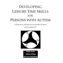 Developing Leisure Time Skills for Persons with Autism: A Practical Approach for Home, School and Community