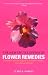 The New Encyclopedia of Flower Remedies: A Practical Guide to Making and Using Flower Remedies