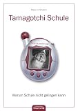 Tamagotchi Schule: Warum Schule nicht gelingen kann