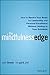 The Mindfulness Edge: How to Rewire Your Brain for Leadership and Personal Excellence Without Adding to Your Schedule