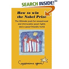 How to Win the Nobel Prize: The Ultimate Push for Unequivocal and Irrevocable Queer Rights and a Queer-Friendly World (Paradox and Human Learning Series)