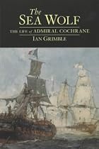 The Sea Wolf: The Life of Admiral Cochrane