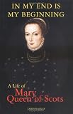 In my end is my beginning : a life of Mary Queen of Scots
