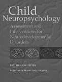 Child Neuropsychology: Assessment and Interventions for Neurodevelopmental Disorders