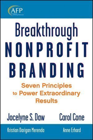 Breakthrough Nonprofit Branding: Seven Principles to Power Extraordinary Results by Jocelyne Daw (Oct 26 2010)